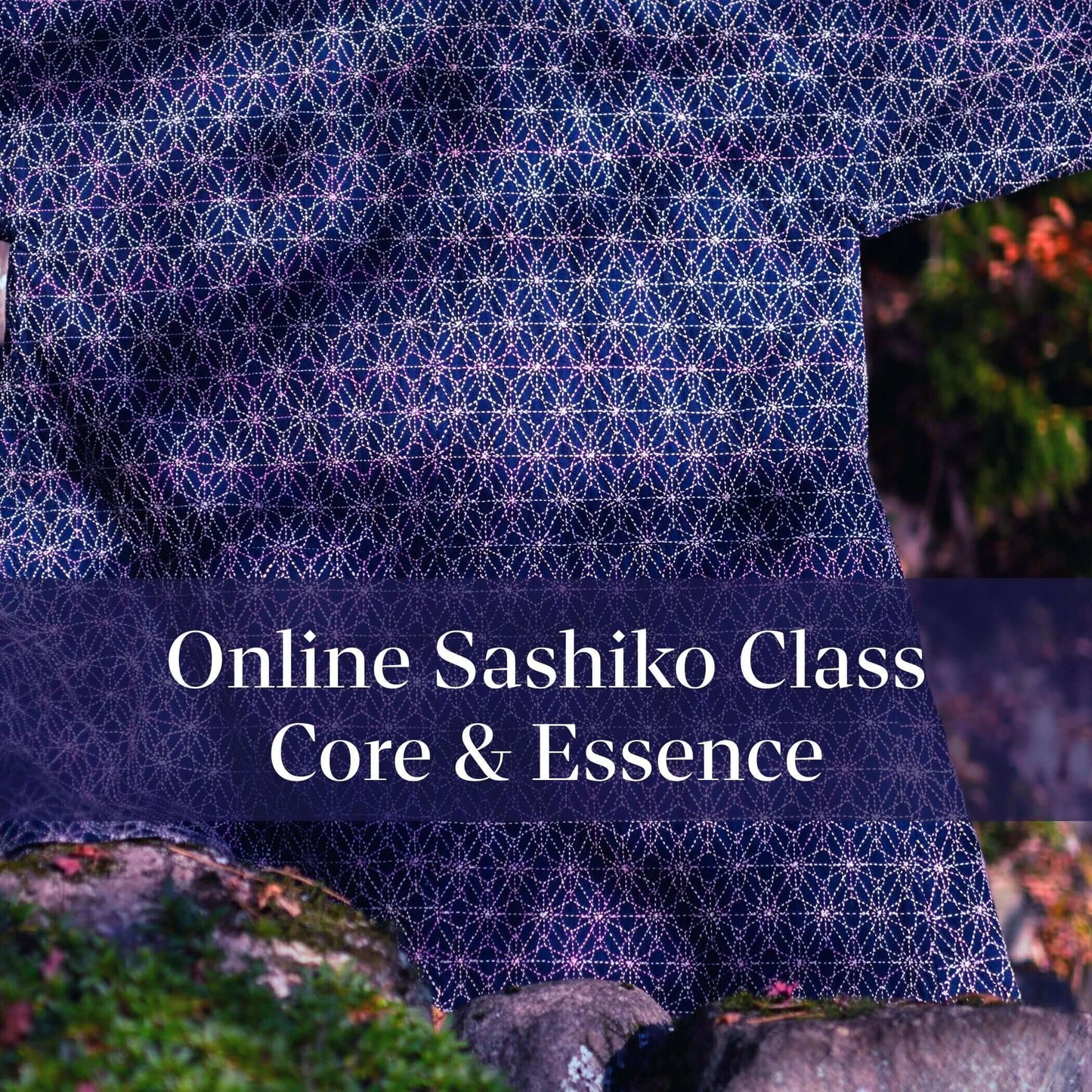 Sashiko Online Class - Core & Essence